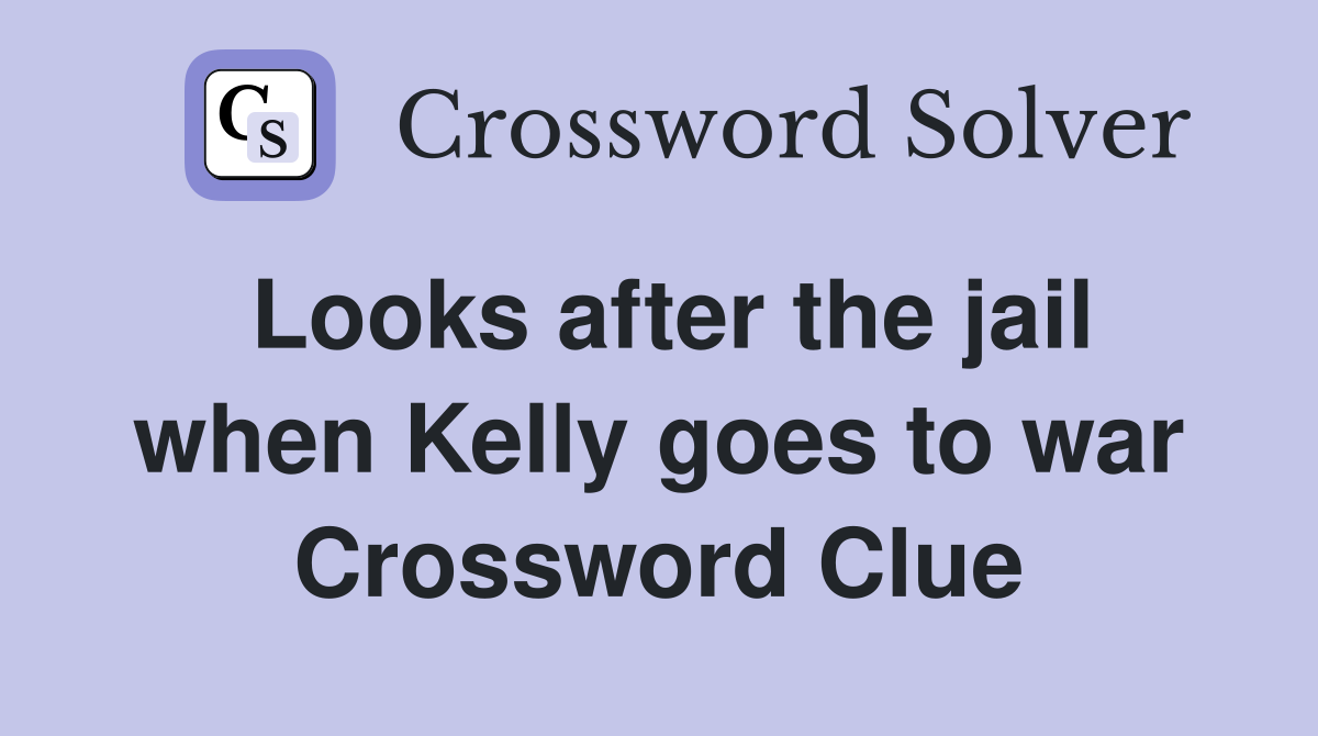 Looks after the jail when Kelly goes to war Crossword Clue