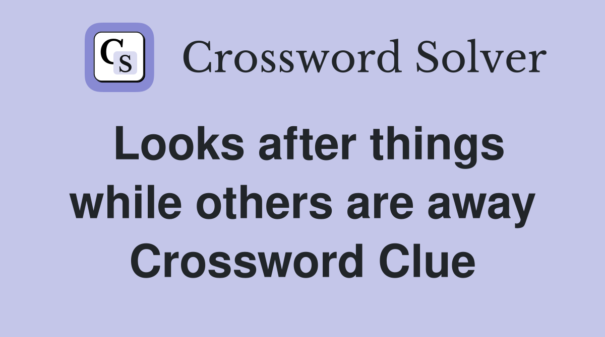 Looks after things while others are away Crossword Clue