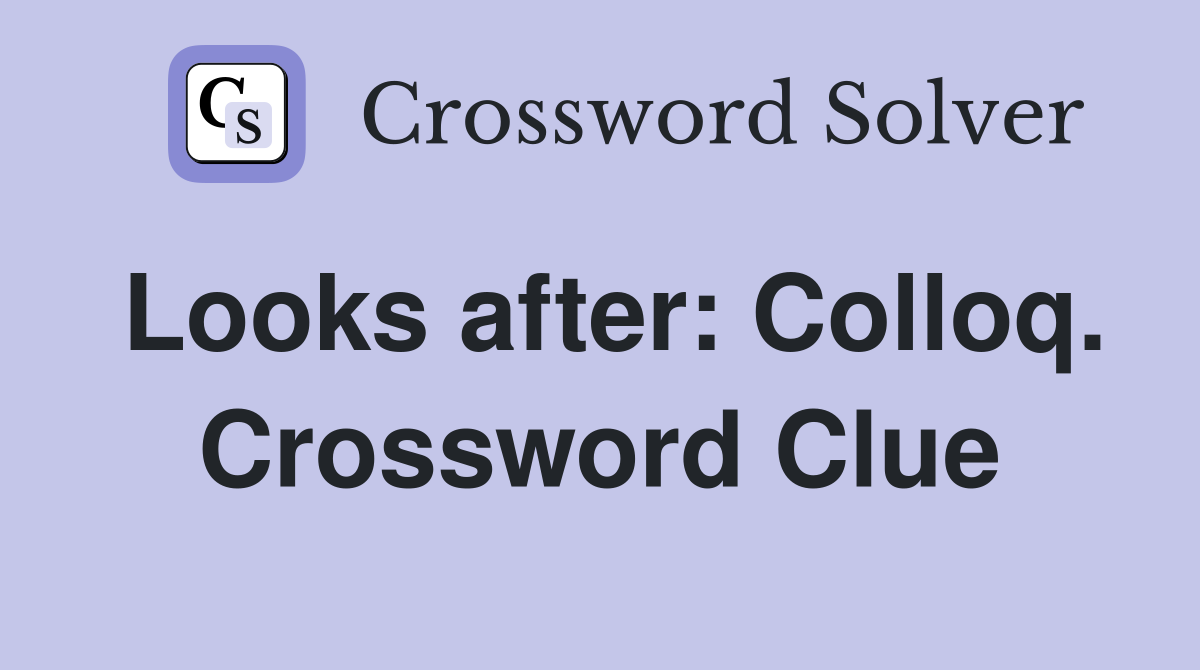 Looks after: Colloq. Crossword Clue