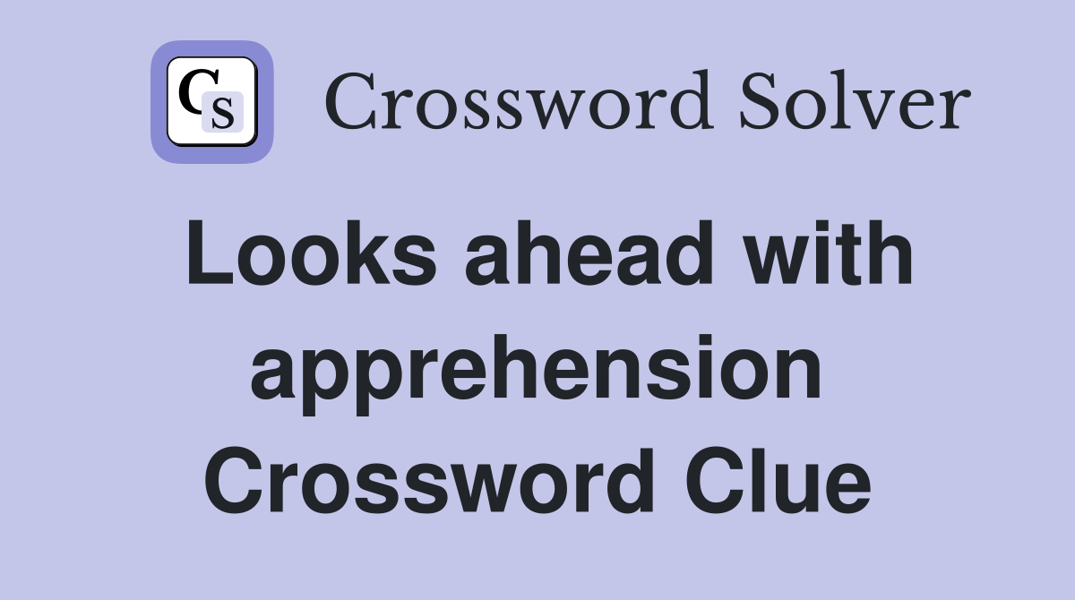 Looks ahead with apprehension Crossword Clue