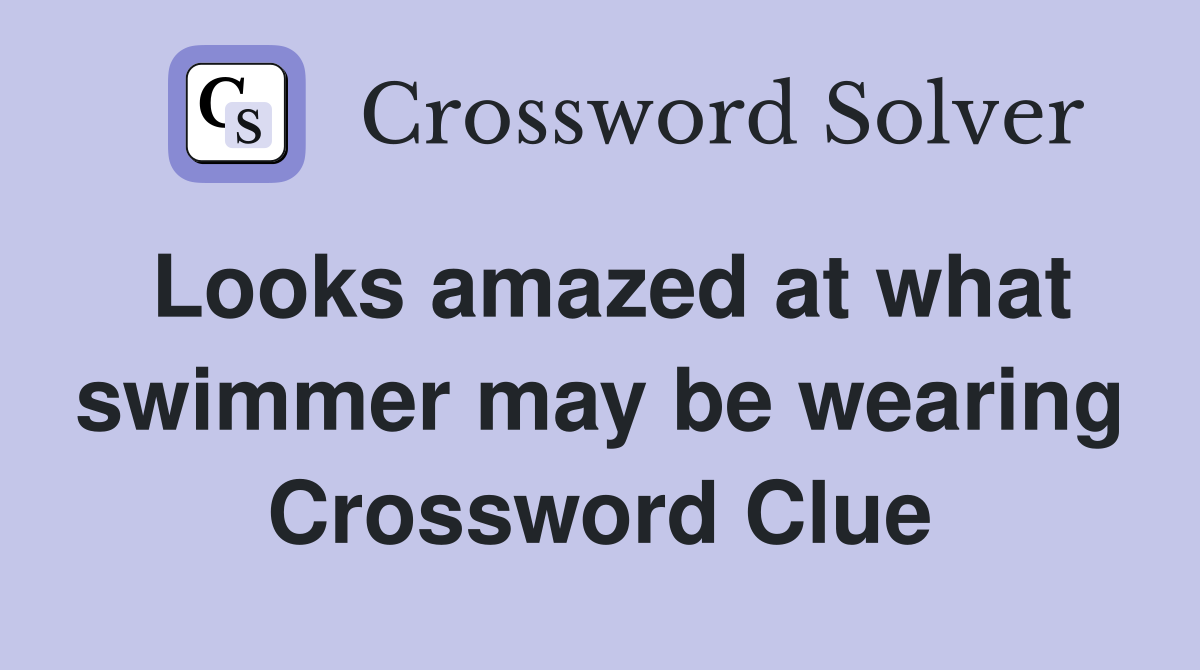 Looks amazed at what swimmer may be wearing Crossword Clue