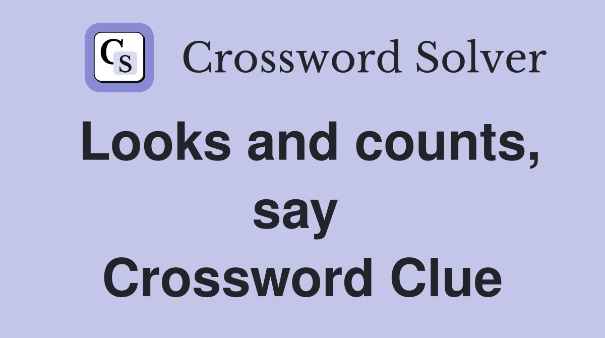 Looks and counts, say  Crossword Clue