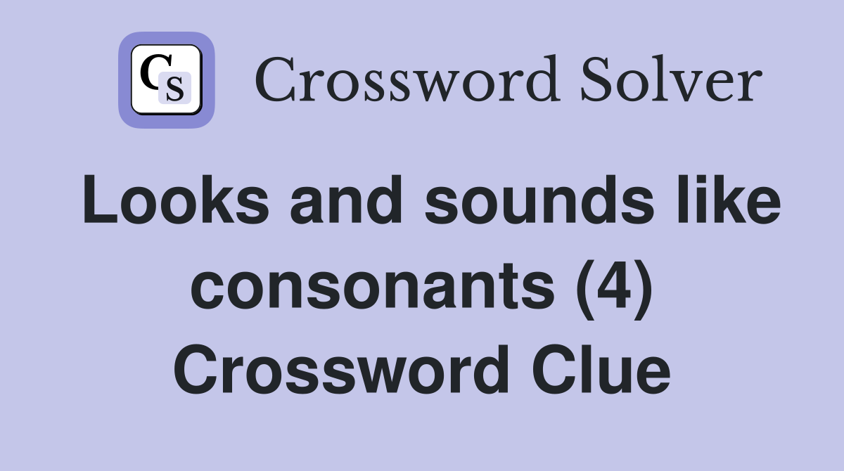 Looks and sounds like consonants (4) Crossword Clue