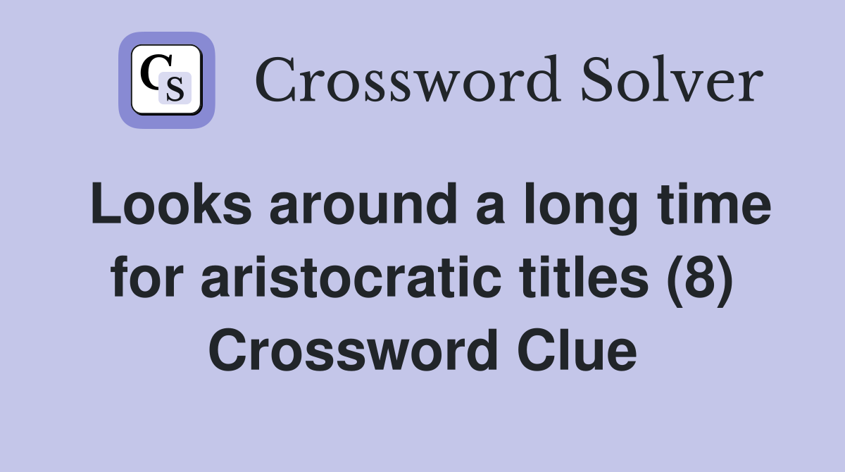 Looks around a long time for aristocratic titles (8) Crossword Clue