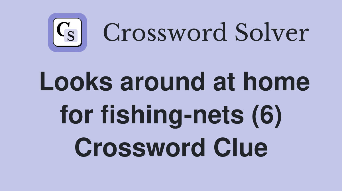 Looks around at home for fishing-nets (6) Crossword Clue