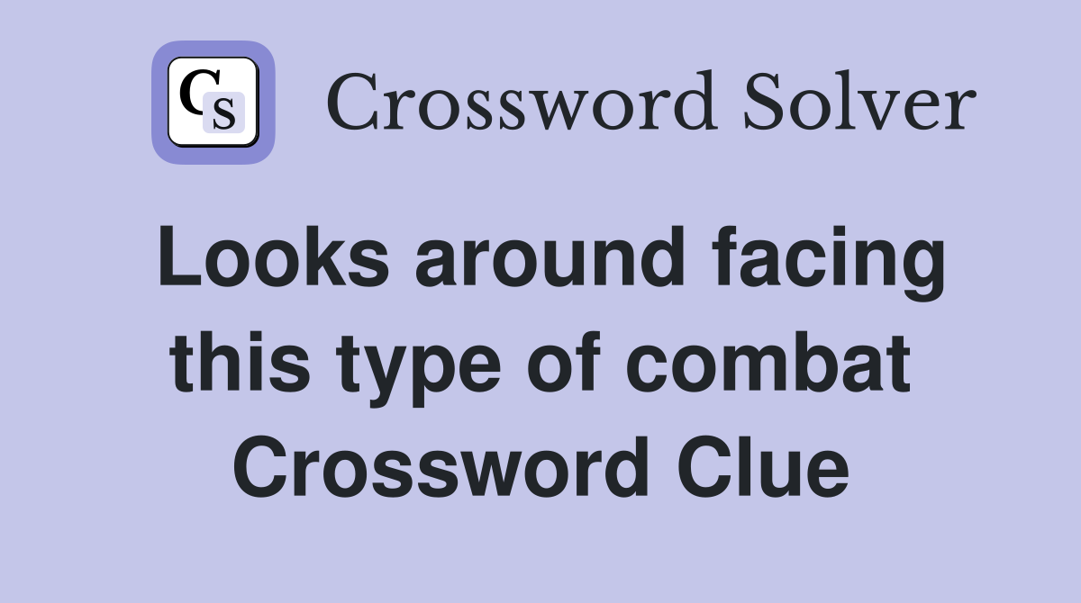Looks around facing this type of combat Crossword Clue