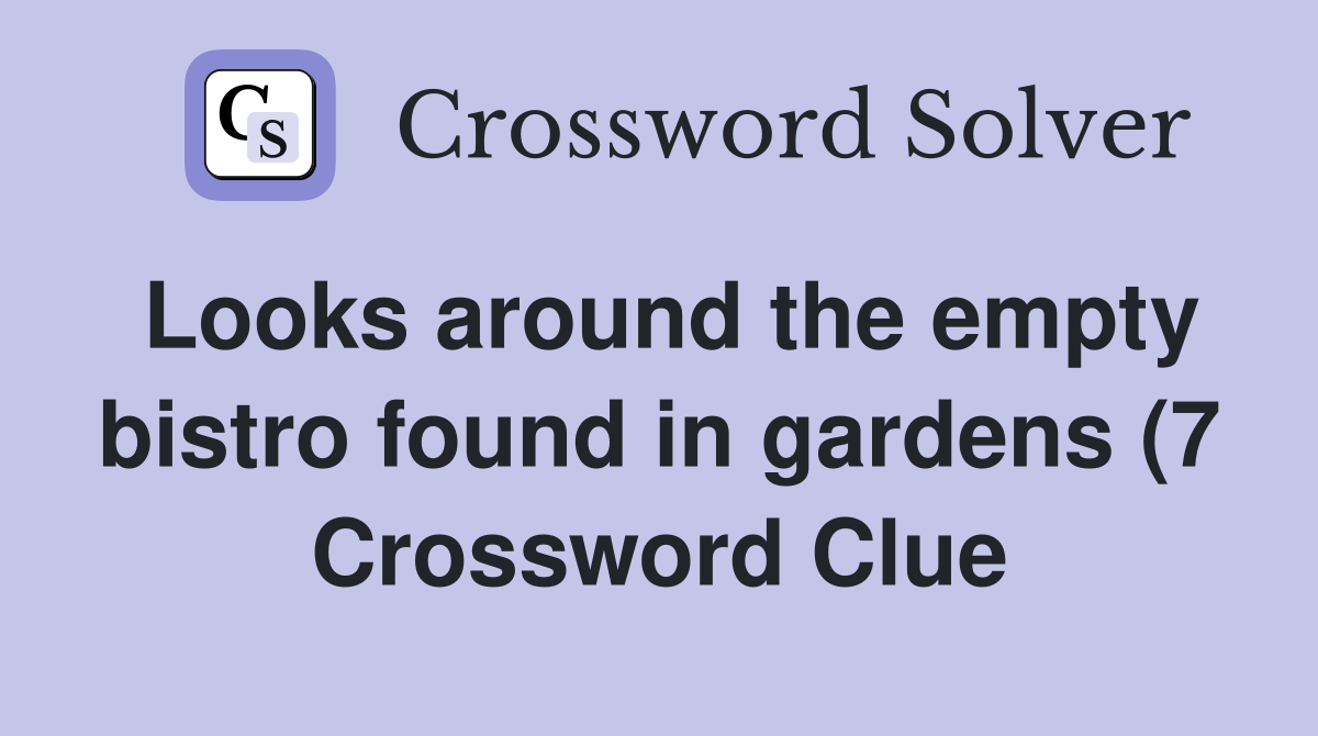 Looks around the empty bistro found in gardens (7) Crossword Clue Looks around the empty bistro found in gardens (7) Crossword Clue