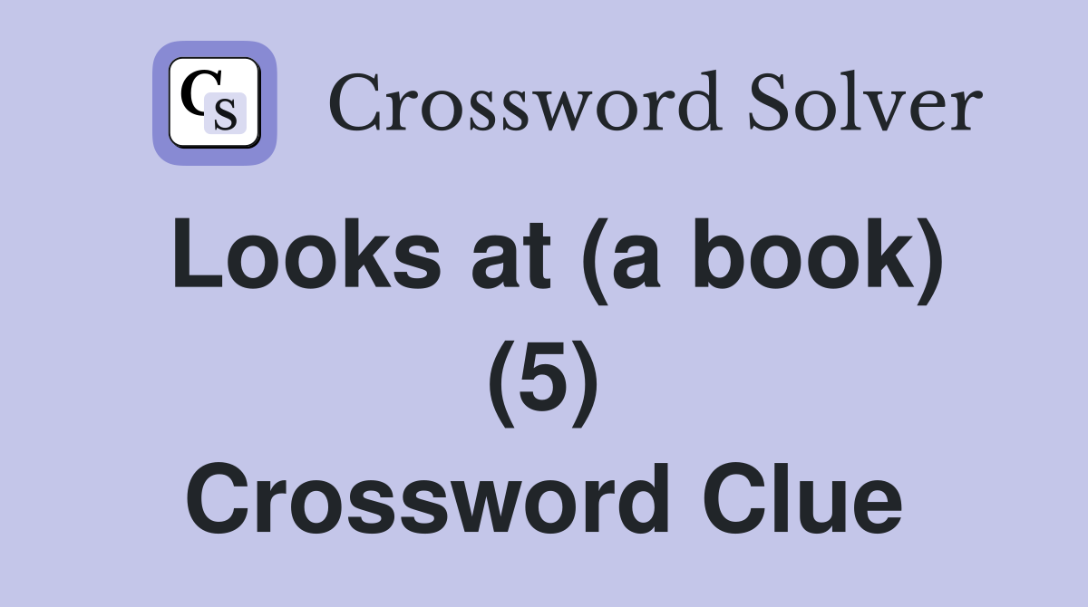 Looks at (a book) (5) Crossword Clue