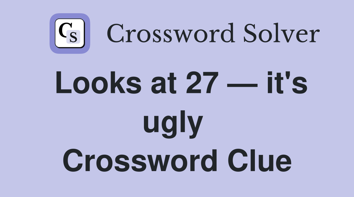 Looks at 27 — it's ugly  Crossword Clue