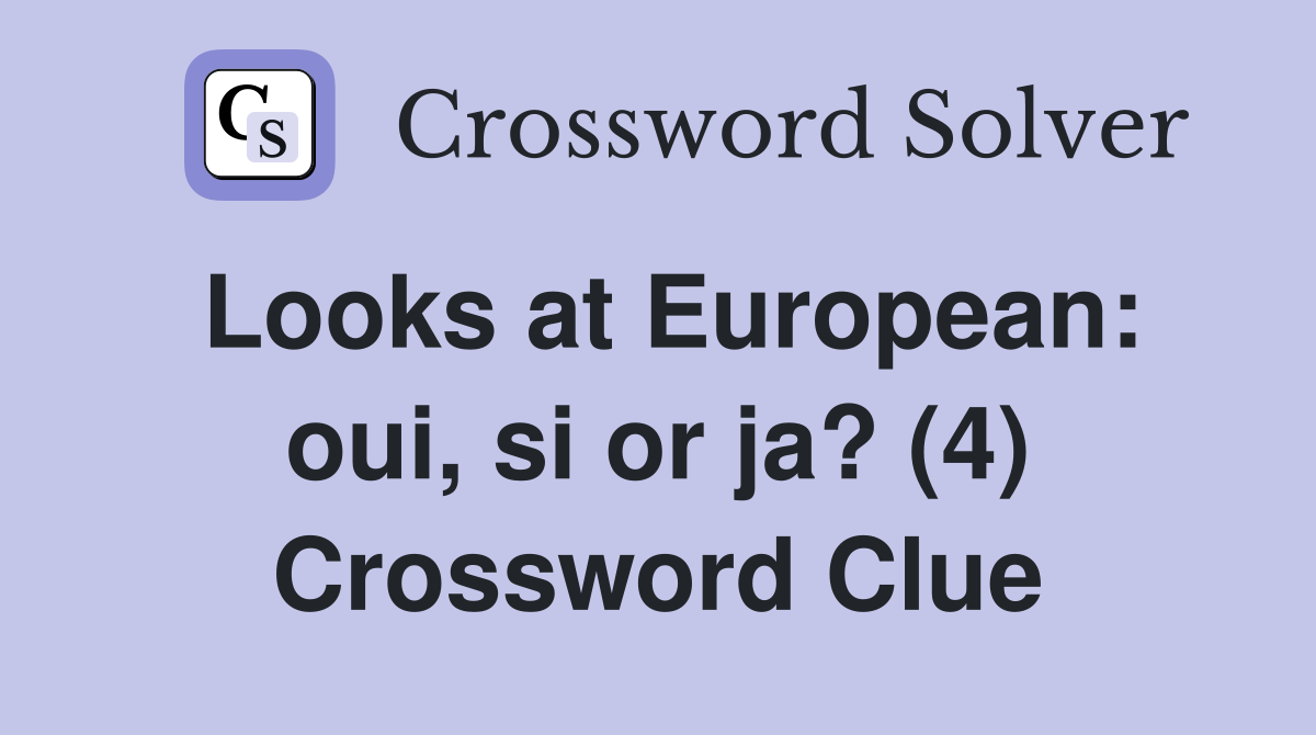 Looks at European: oui, si or ja? (4) Crossword Clue