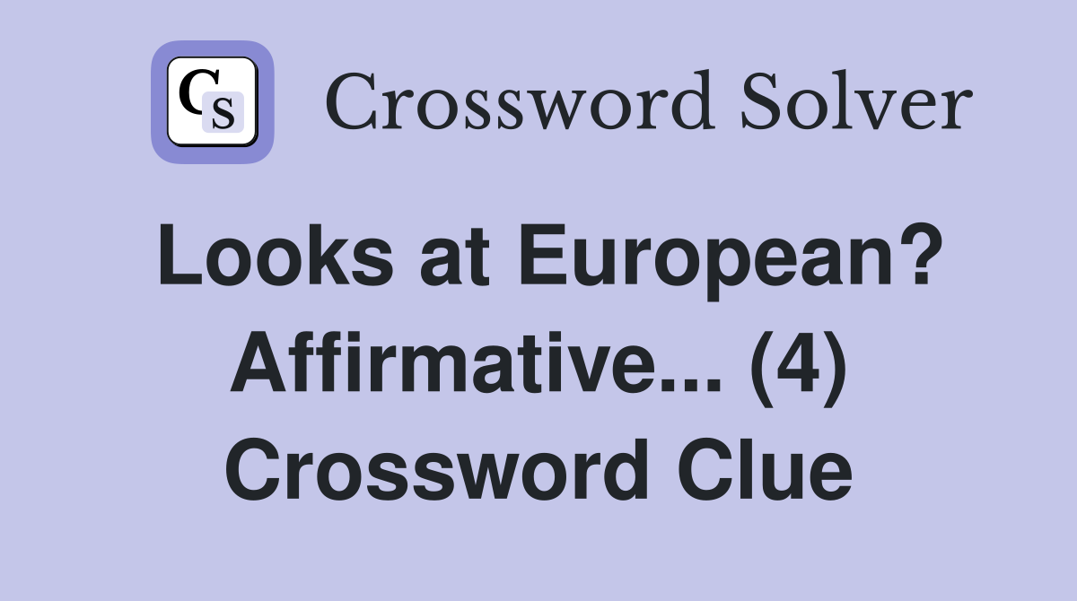 Looks at European? Affirmative... (4) Crossword Clue