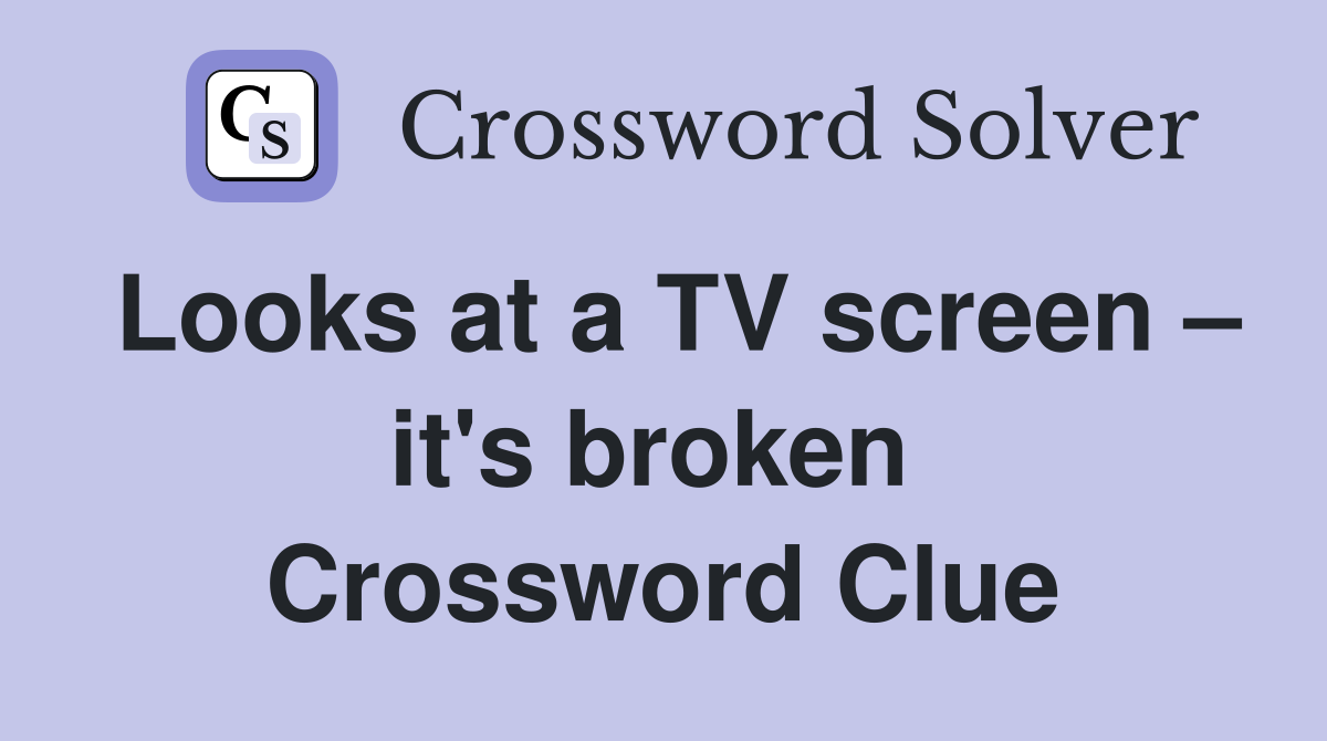 Looks at a TV screen – it's broken  Crossword Clue