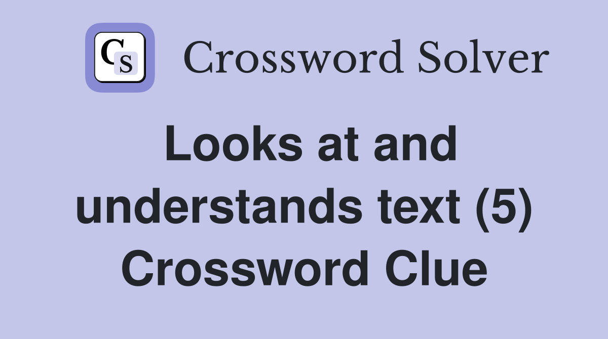 Looks at and understands text (5) Crossword Clue