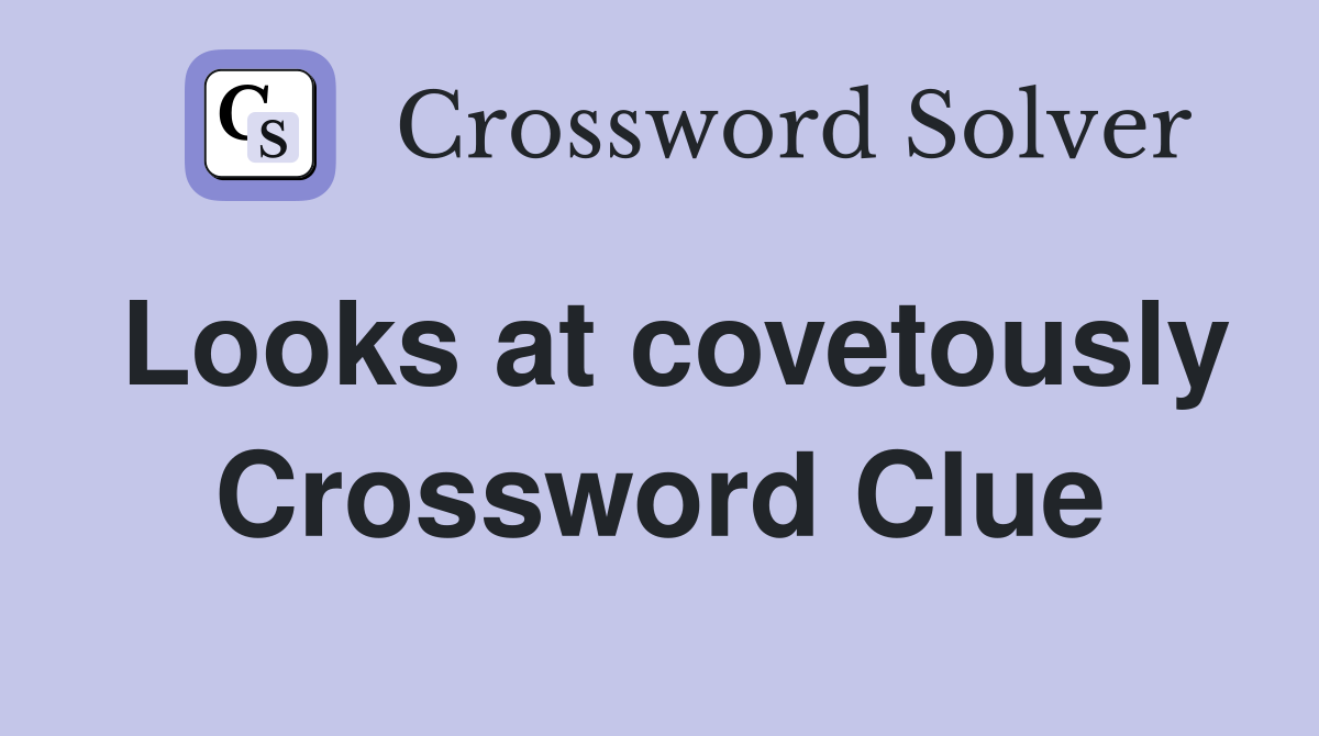 Looks at covetously Crossword Clue