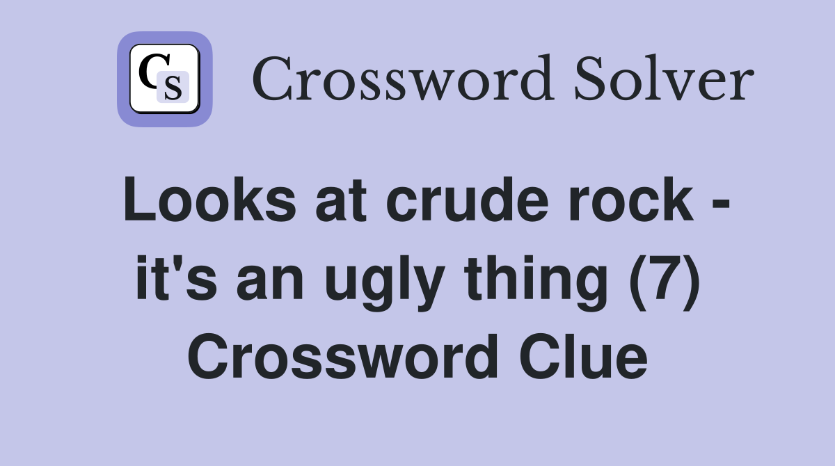 Looks at crude rock - it's an ugly thing (7) Crossword Clue