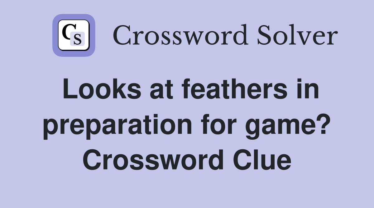 Looks at feathers in preparation for game? Crossword Clue