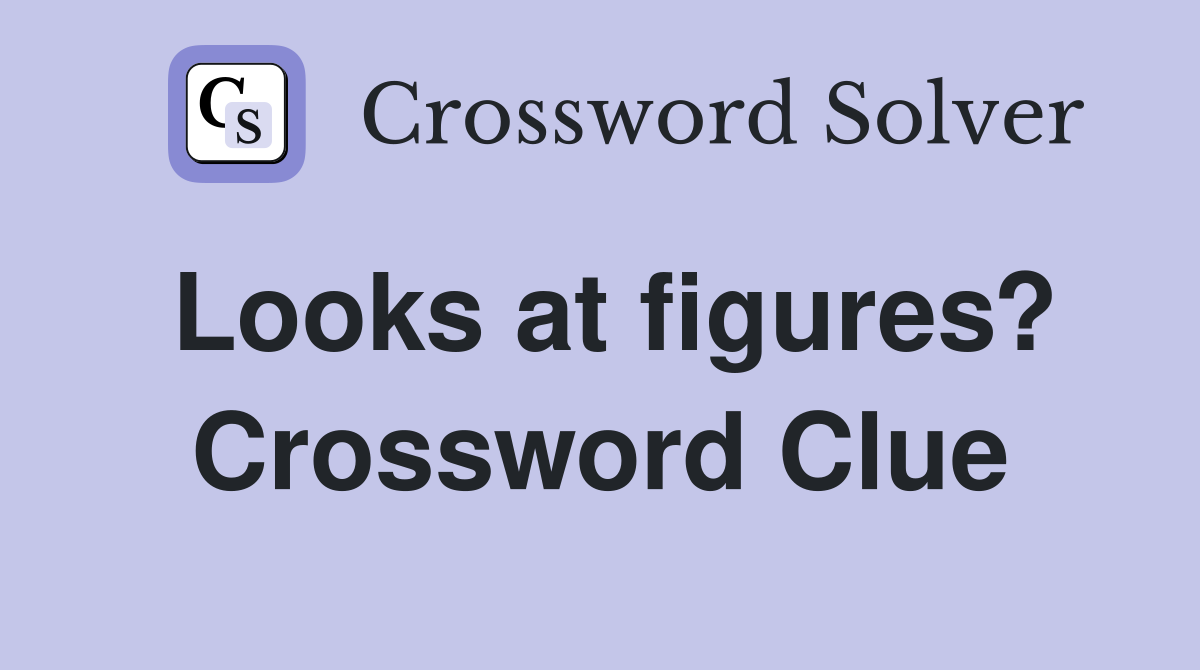 Looks at figures? Crossword Clue