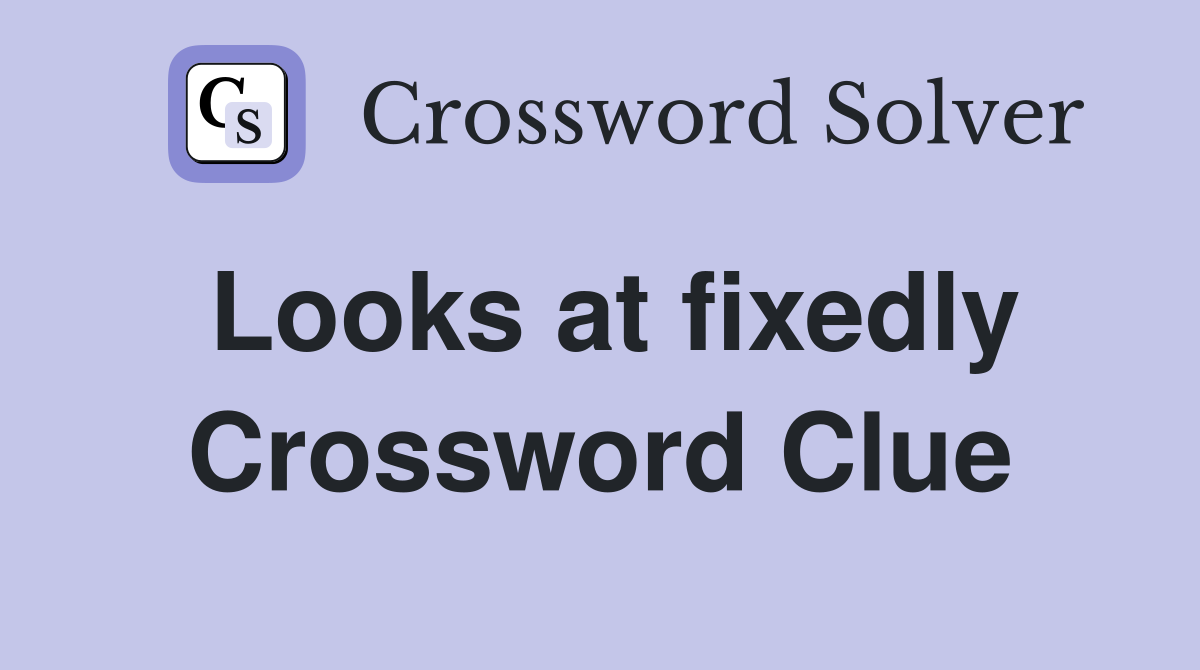 Looks at fixedly Crossword Clue