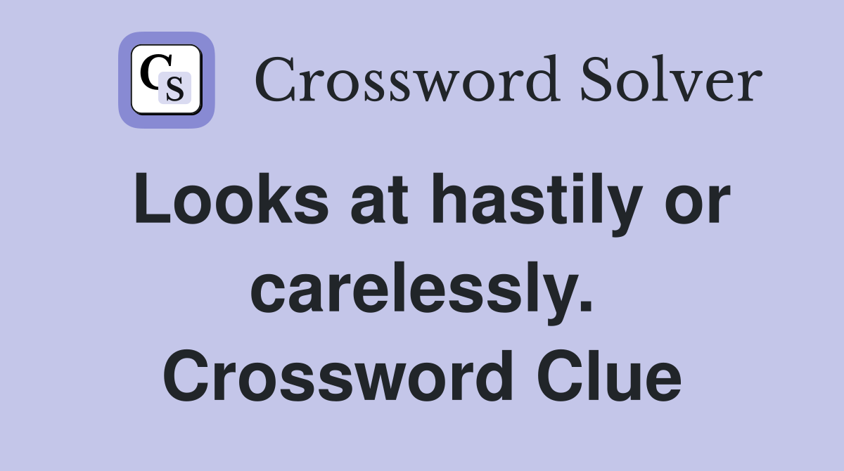Looks at hastily or carelessly. Crossword Clue