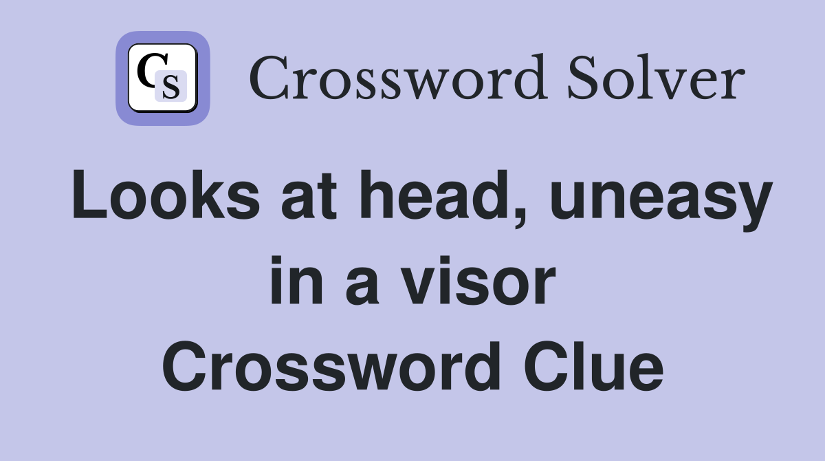 Looks at head, uneasy in a visor Crossword Clue