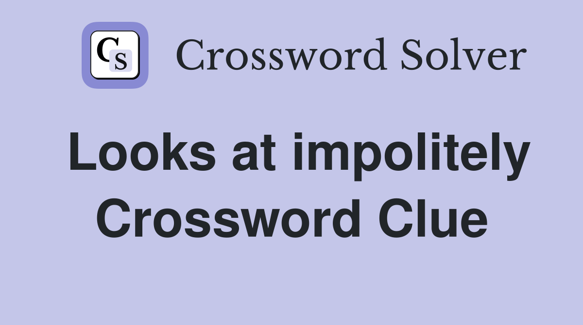 Looks at impolitely Crossword Clue