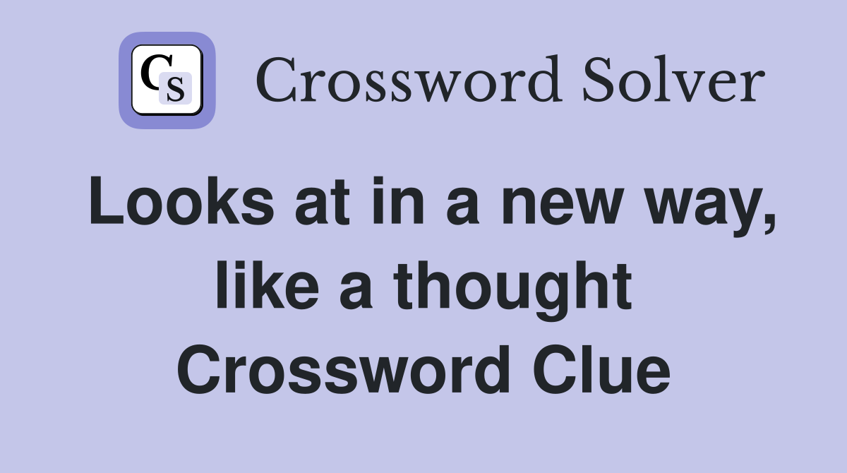Looks at in a new way, like a thought Crossword Clue