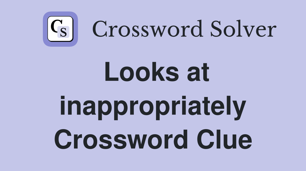 Looks at inappropriately Crossword Clue