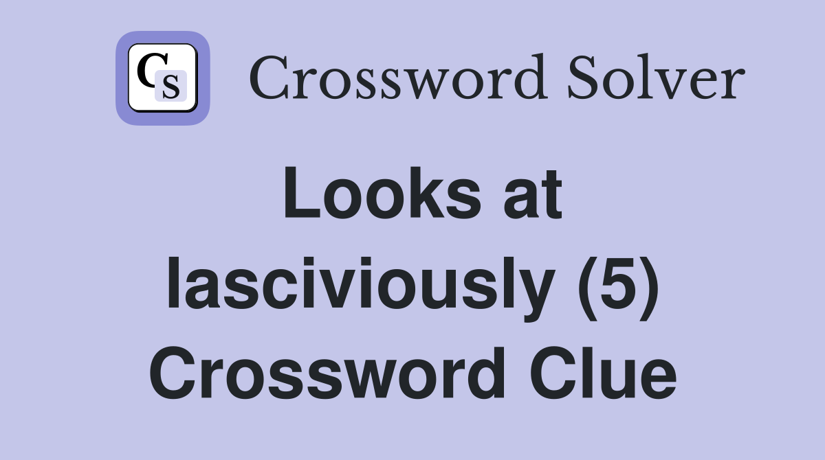Looks at lasciviously (5) Crossword Clue