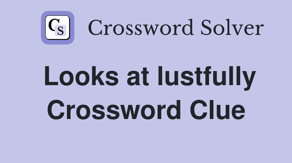 Looks at lustfully Crossword Clue
