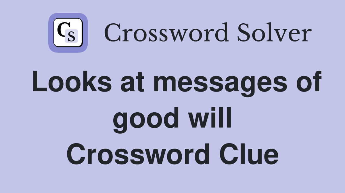 Looks at messages of good will Crossword Clue