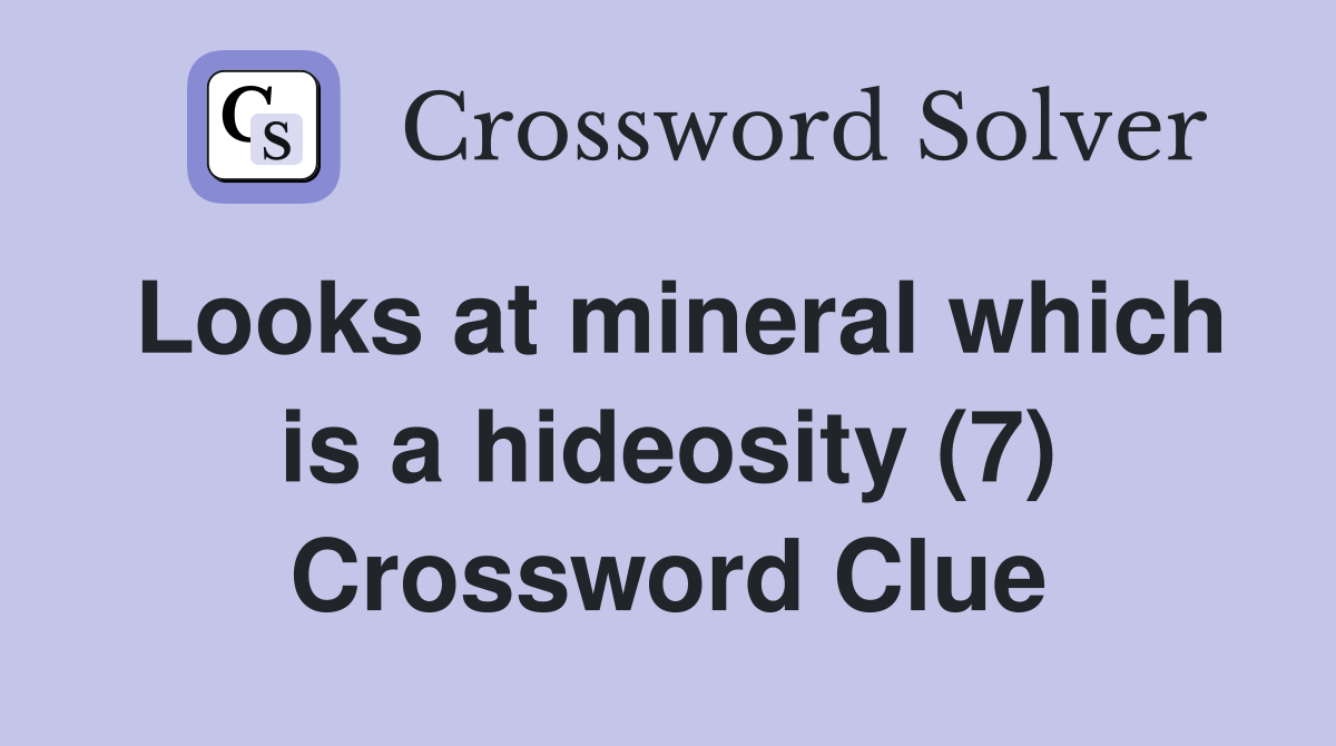 Looks at mineral which is a hideosity (7) Crossword Clue