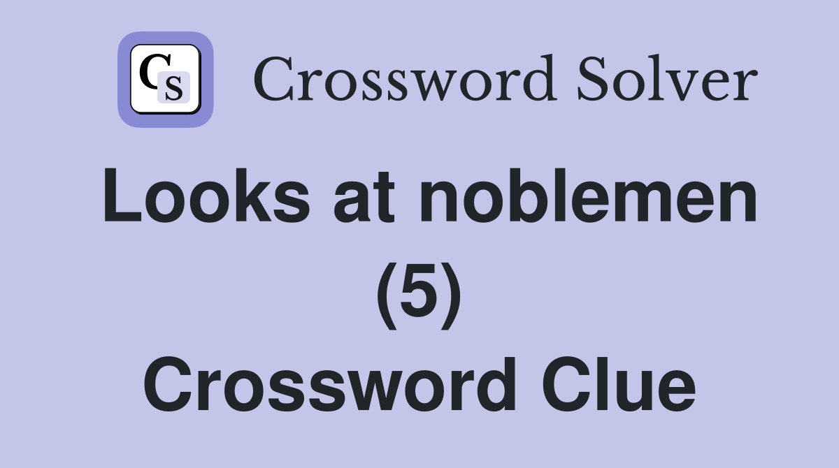 Looks at noblemen (5) Crossword Clue