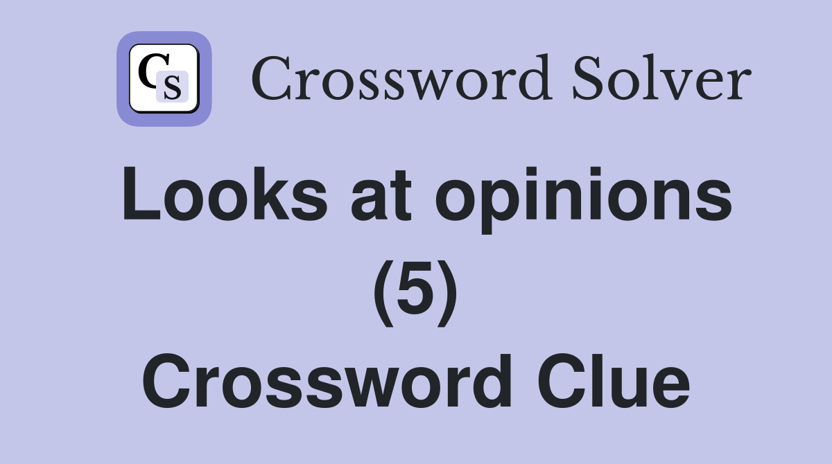 Looks at opinions (5) Crossword Clue