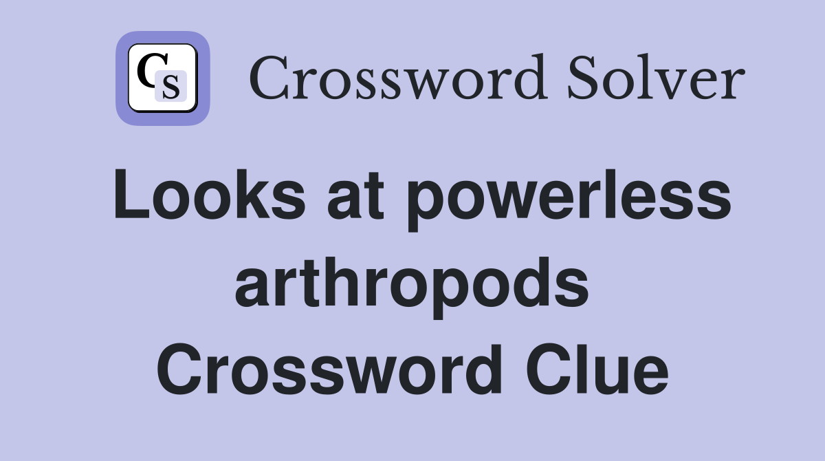 Looks at powerless arthropods Crossword Clue