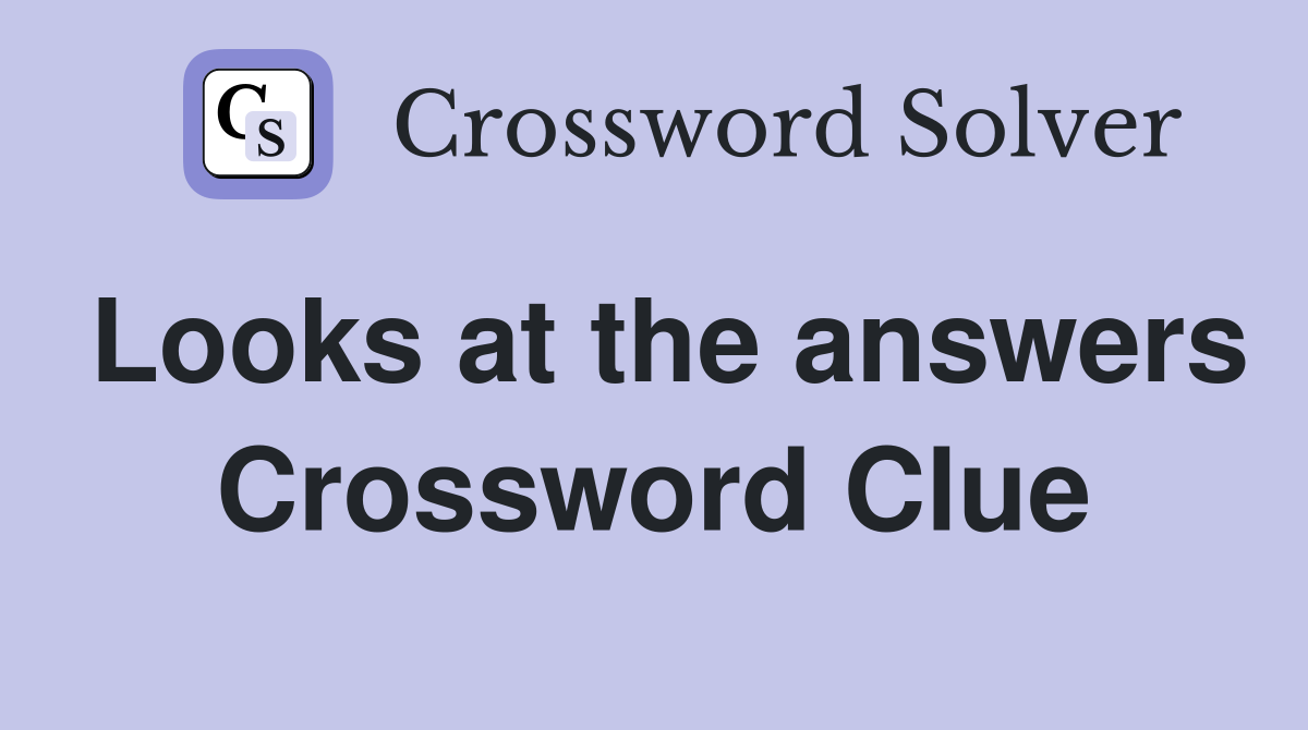 Looks at the answers Crossword Clue