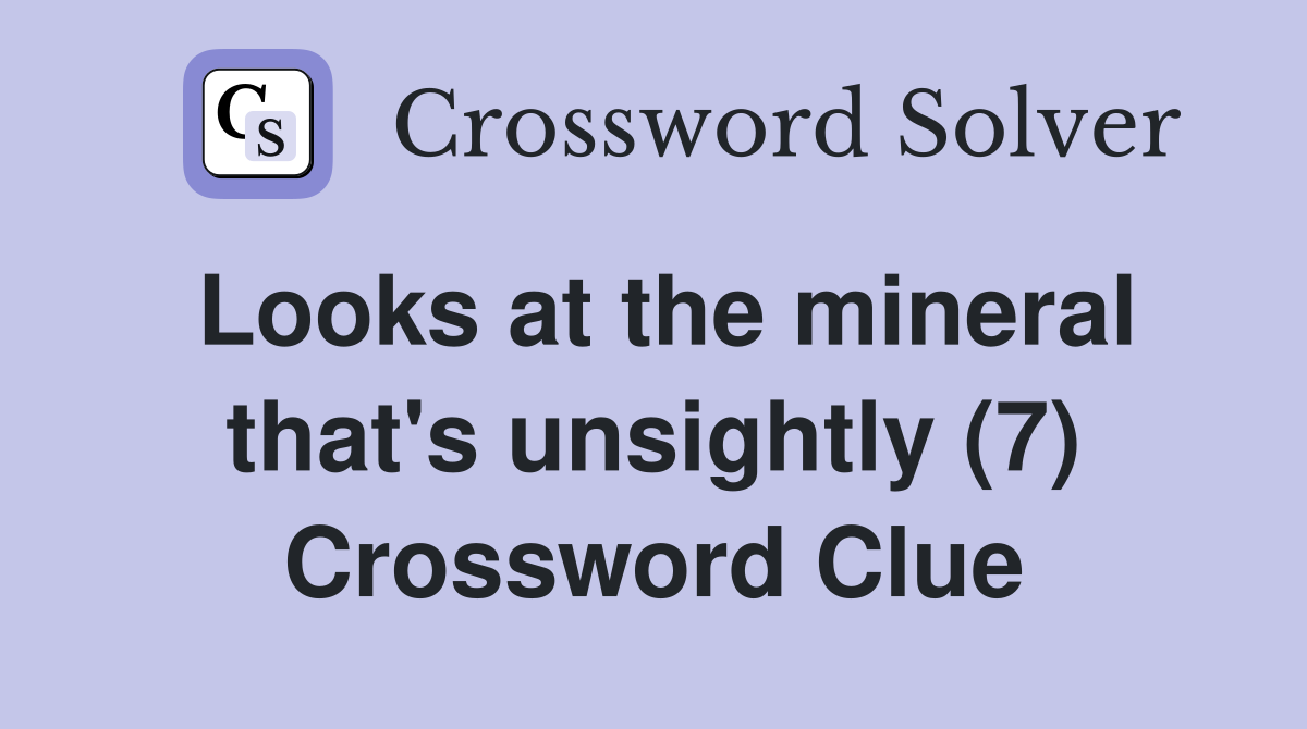 Looks at the mineral that's unsightly (7) Crossword Clue