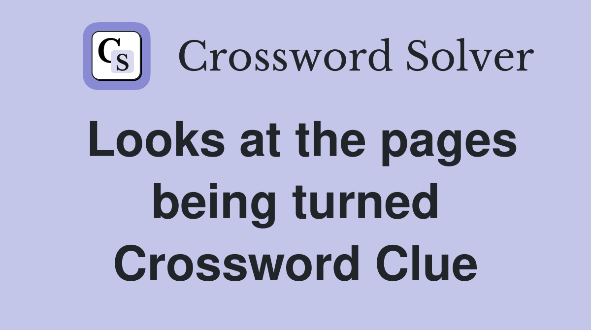 Looks at the pages being turned Crossword Clue
