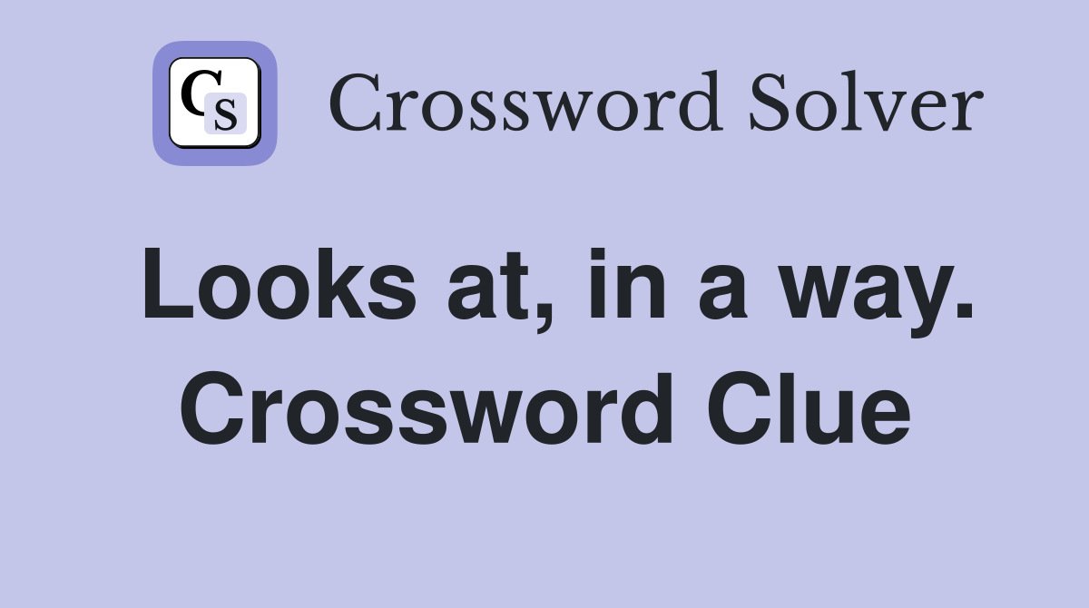 Looks at, in a way. Crossword Clue