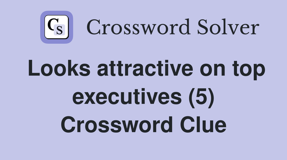 Looks attractive on top executives (5) Crossword Clue