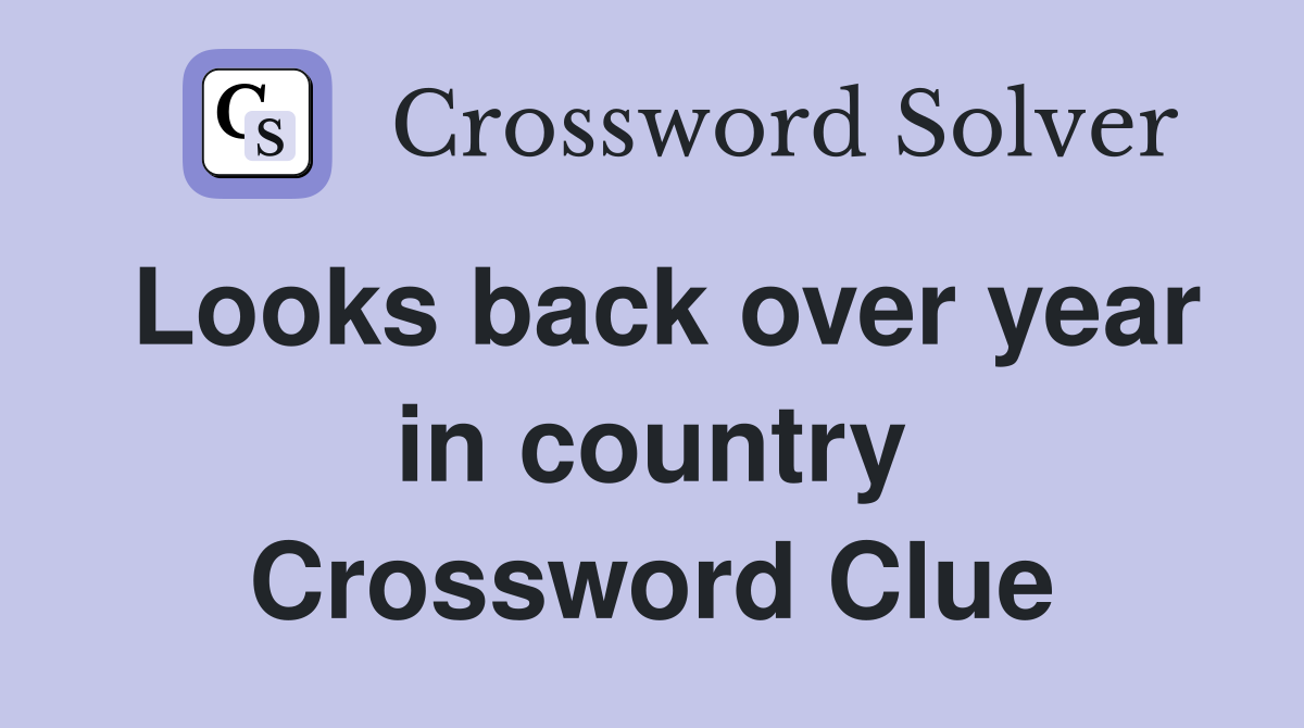 Looks back over year in country Crossword Clue
