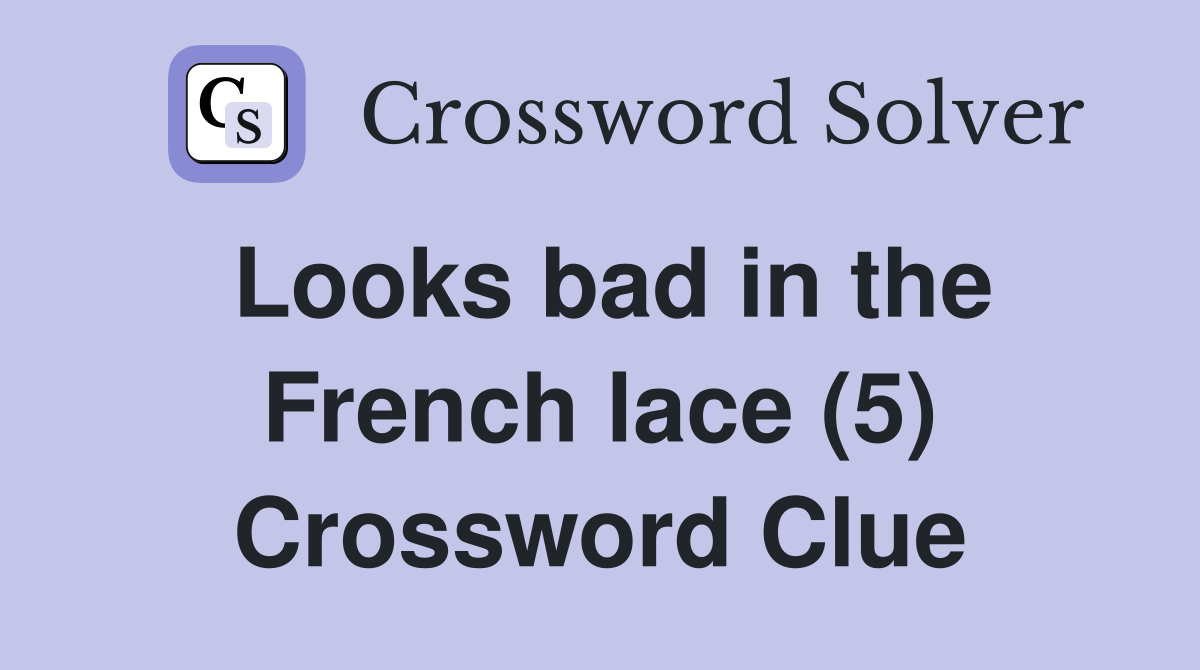 Looks bad in the French lace (5) Crossword Clue