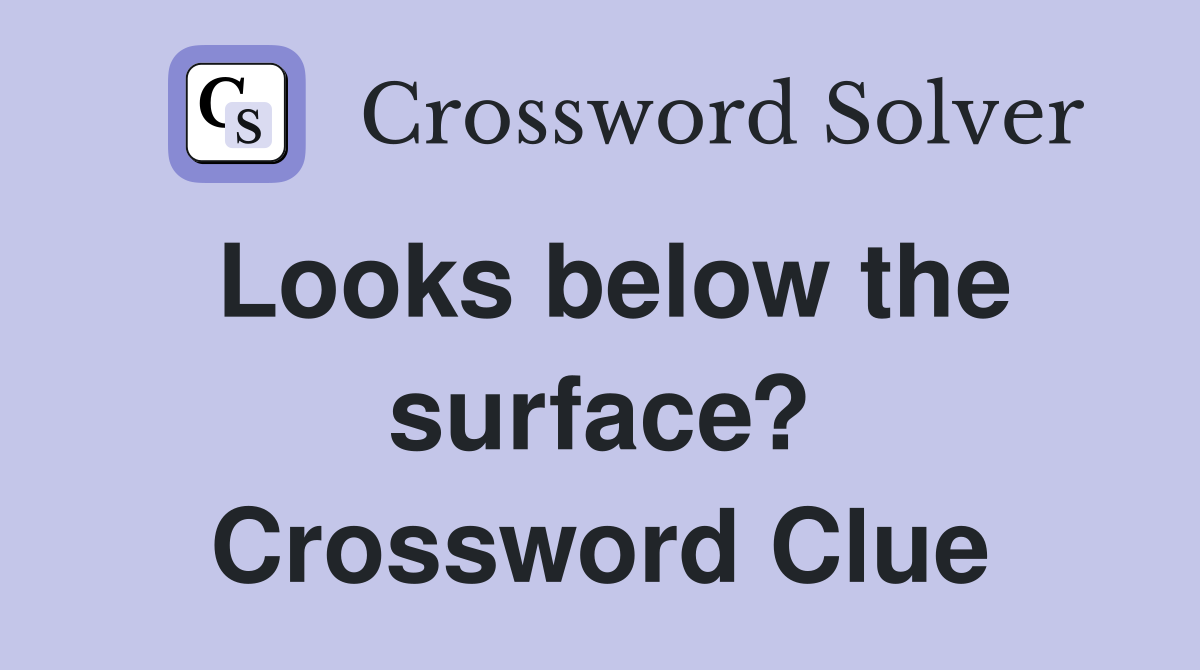 Looks below the surface? Crossword Clue