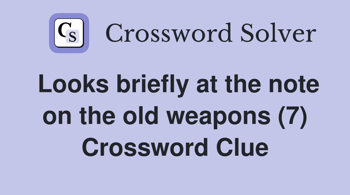 Looks briefly at the note on the old weapons (7) Crossword Clue