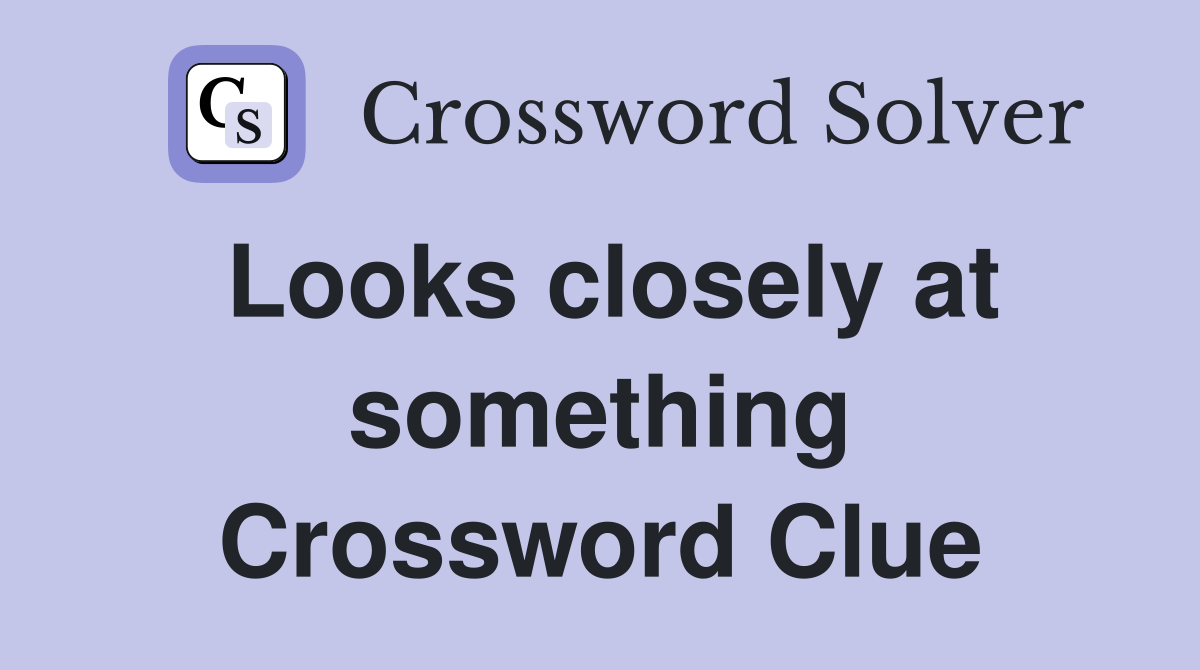 Looks closely at something Crossword Clue