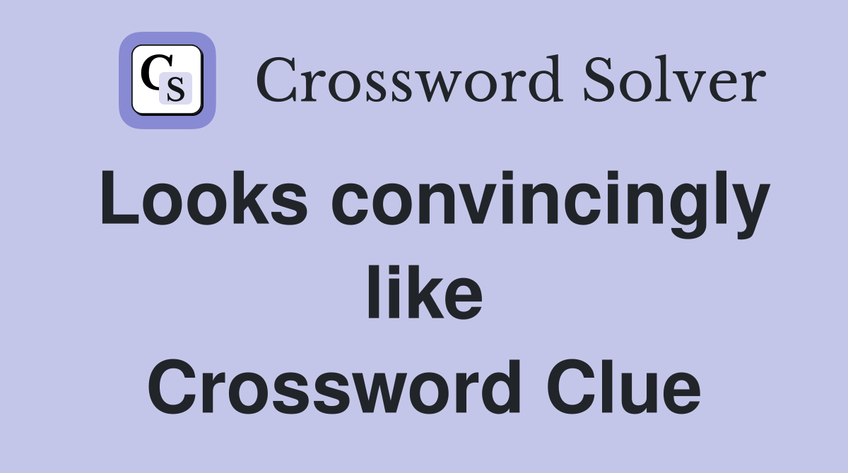 Looks convincingly like Crossword Clue