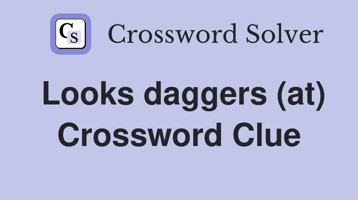 Looks daggers (at) Crossword Clue