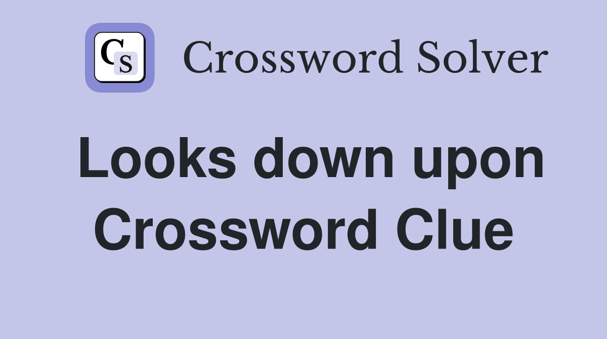 Looks down upon Crossword Clue
