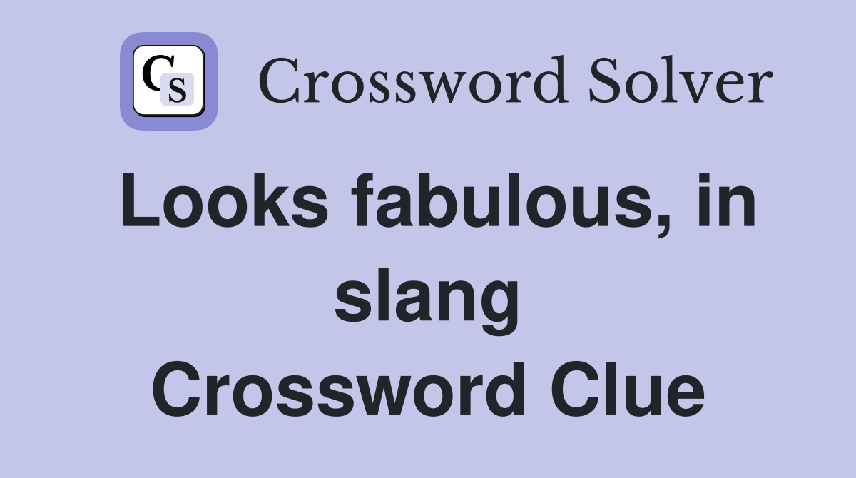Looks fabulous, in slang Crossword Clue