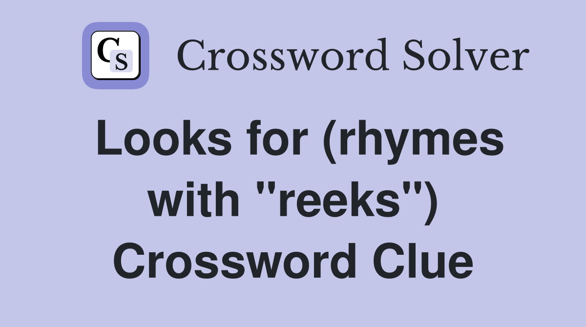 Looks for (rhymes with "reeks") Crossword Clue