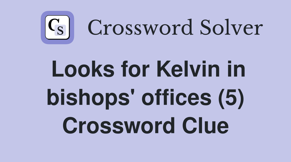 Looks for Kelvin in bishops' offices (5) Crossword Clue